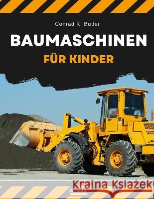 Baumaschinen fur Kinder: heavy construction vehicles, machinery on a construction site children's book, book for boy 3-6 Conrad K Butler   9788367600194 Conrad K. Publishing Waw