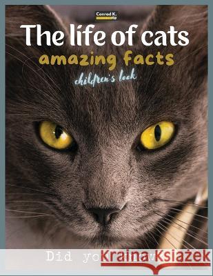 The life of cats- amazing facts: A picture book about cats for children & toddlers, interesting facts about cats with cute and nice pictures for kids, learning about pets. Conrad K Butler   9788367600200 Conrad K. Publishing Waw