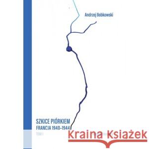 Szkice piórkiem. Francja 1940-1944 T.1 Andrzej Bobkowski 9788367602563