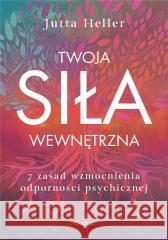 Twoja siła wewnętrzna 7 zasad wzmocnienia odporności psychicznej HELLER JUTTA 9788367604161