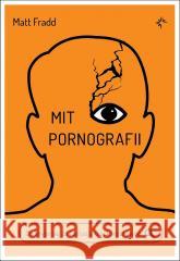 Mit pornografii. Co kryje się za fantazją.. Matt Fradd 9788367634397