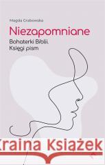 Niezapomniane. Bohaterki Biblii. Księgi pism Magda Grabowska 9788367634588