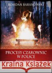 Procesy czarownic w Polsce w XVII i XVIII wieku Bohdan Baranowski 9788367639378