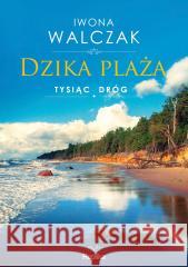 Dzika plaża. Tysiąc dróg Iwona Walczak 9788367639668