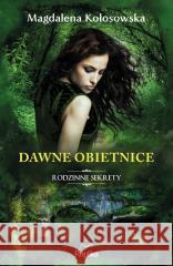 Dawne obietnice. Rodzinne sekrety Magdalena Kołosowska 9788367639927