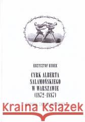 Cyrk Alberta Salamońskiego w Warszawie (1872-1887) Krzysztof Kurek 9788367682206