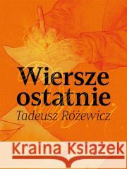 Wiersze ostatnie BR Tadeusz Różewicz 9788367706438