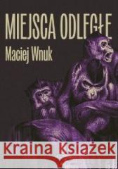 Miejsca odległe Maciej Wnuk 9788367706568