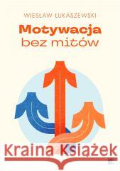 Motywacja bez mitów Wiesław Łukaszewski 9788367709057