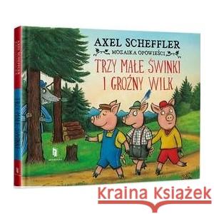 Trzy małe świnki i groźny wilk SCHEFFLER AXEL 9788367715171