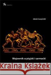 Wojownik scytyjski i sarmacki Jakub Juszyński 9788367730563