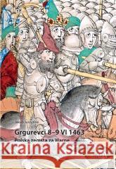 Grgurevci 89 VI 1463. Polska zemsta za Warnę Jakub Juszyński 9788367730679