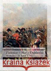 Zieleńce - Mir - Dubienka 18 maja - 26 lipca 1792 Piotr Derdej 9788367730808