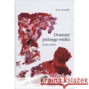 Dramaty późnego wieku.  Dzieła zebrane SZCZUDLIK JERZY 9788367734110