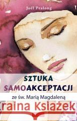 Sztuka samoakceptacji ze św. Marią Magdaleną Jol Pralong 9788367770644