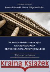 Prawno-administracyjne uwarunkowania bezpieczeństwa wewnętrznego FAŁOWSKI JANUSZ, KULISZ MAREK ZBIGNIEW redakcja naukowa 9788367786577