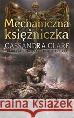 Cykl Diabelskie maszyny T.3 Mechaniczna.. Cassandra Clare 9788367793315