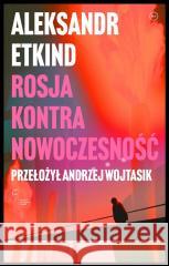 Rosja kontra nowoczesność Aleksandr Etkind 9788367805896