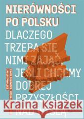 Nierówności po polsku. Dlaczego trzeba się nimi... Jakub Sawulski, Michał Brzeziński, Paweł Bukowski 9788367805902