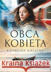 Obca kobieta Katarzyna Kielecka 9788367813570