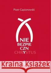 (Nie)bezpieczny Chrystus Piotr Gąsiorowski 9788367815635