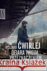 Ofiara twoim przeznaczeniem Ryszard Ćwirlej 9788367815802