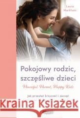 Pokojowy rodzic, szczęśliwe dzieci Laura Markham 9788367817950