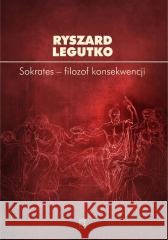 Sokrates - filozof konsekwencji Ryszard Legutko 9788367830775