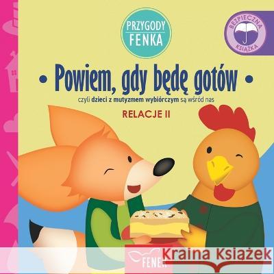 Powiem, gdy będę gotow: czyli dzieci z mutyzmem wybiorczym są wśrod nas Dominika Galka Patrycja Godula  9788367853033 Fenek Publishing