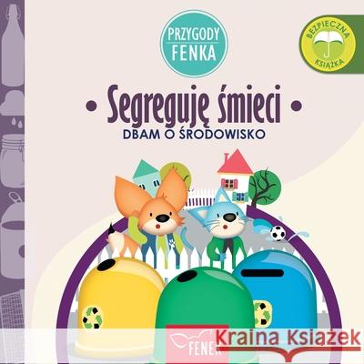 Segreguję śmieci: Dbam o środowisko Magdalena Gruca Ewa Zontek 9788367853187 Fenek Publishing