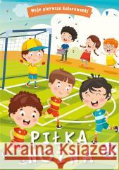 Moje pierwsze kolorowanki. Piłka nożna praca zbiorowa 9788367861182