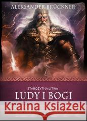 Starożytna Litwa. Ludy i bogi Aleksander Brckner 9788367867016