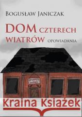 Dom czterech wiatrów Bogusław Janiczak 9788367877336