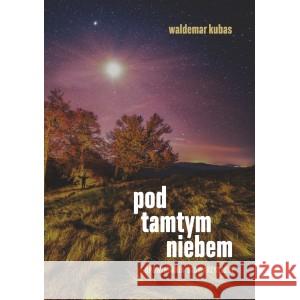 Pod tamtym niebem. Opowiadania stowarzyszone KUBAS WALDEMAR 9788367910422