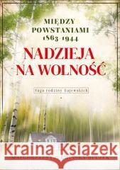 Nadzieja na wolność. Między powstaniami 1863-1944. Saga rodziny Gajewskich Czerwińska-Buczek Małgorzata 9788367927253