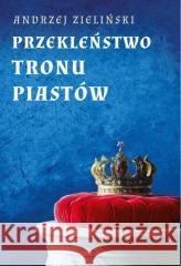 Przekleństwo tronu Piastów Andrzej Zieliński 9788367927468