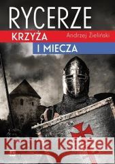 Rycerze krzyża i miecza Zieliński Andrzej 9788367927659
