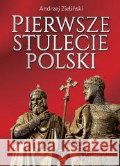 Pierwsze stulecie Polski Andrzej Zieliński 9788367927772