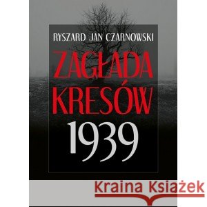 Zagłada Kresów 1939 Czarnowski Ryszard Jan 9788367927949