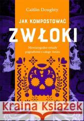 Jak kompostować zwłoki Caitlin Doughty 9788367931939