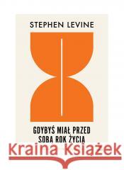 Gdybyś miał przed sobą rok życia: eksperyment.. Stephen Levine 9788367946018