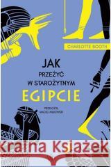 Jak przeżyć w starożytnym Egipcie Charlotte Booth 9788367974981