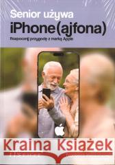 Senior używa iPhone (ajfona) Norbert Kwaśniak 9788367989268