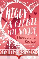 Nigdy za ciebie nie wyjdę Magdalena Krauze 9788368005158