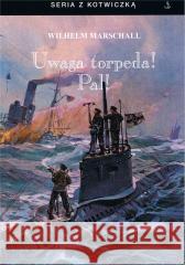 Uwaga torpeda! Pal! w.3 Wilhelm Marschall 9788368008104