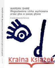 Błogosławiona córka wychowana przez głos w... Warsan Shire 9788368010091