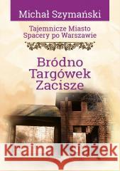 Tajemnicze miasto T.16 Bródno, Targówek, Zacisze Michał Szymański 9788368018356