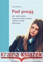 Pod presją. Jak radzić sobie z powszechnym... Lisa Damour 9788368021271