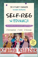 Self-Reg w edukacji. Przewodnik dla nauczycieli Stuart Shanker, Susan Hopkins 9788368021424