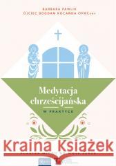 Medytacja chrześcijańska w praktyce Barbara Pawlik, Bogdan Kocańda OFM Conv 9788368030723